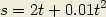              2
s = 2t+ 0.01t
